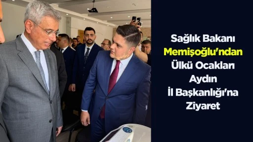 Sağlık Bakanı Memişoğlu'ndan &Uuml;lk&uuml; Ocakları Aydın İl Başkanlığı'na Ziyaret