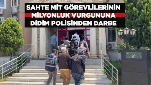 SAHTE MİT G&Ouml;REVLİLERİNİN MİLYONLUK VURGUNUNA DİDİM POLİSİNDEN DARBE