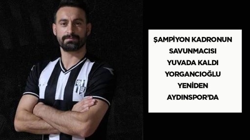 Şampiyon kadronun savunmacısı yuvada kaldı: Yorgancıoğlu yeniden Aydınspor’da