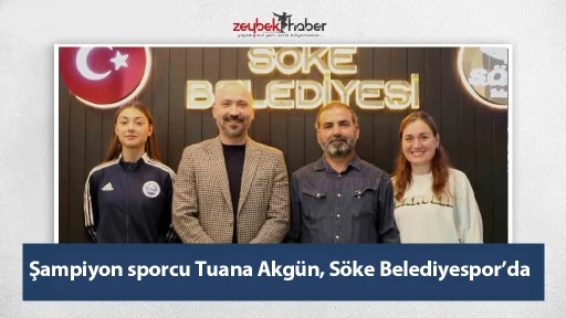 Şampiyon sporcu Tuana Akg&uuml;n, S&ouml;ke Belediyespor&rsquo;da