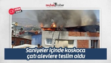 Saniyeler i&ccedil;inde koskoca &ccedil;atı alevlere teslim oldu