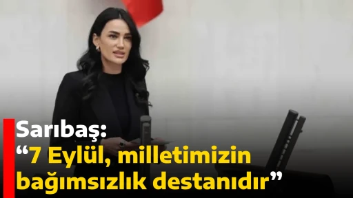 Sarıbaş: &ldquo;7 Eyl&uuml;l, milletimizin bağımsızlık destanıdır&rdquo;