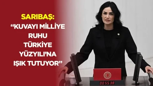 Sarıbaş: &ldquo;Kuvayi Milliye ruhu T&uuml;rkiye Y&uuml;zyılı&rsquo;na ışık tutuyor&rdquo;
