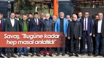 Savaş, "Bug&uuml;ne kadar hep masal anlatıldı"