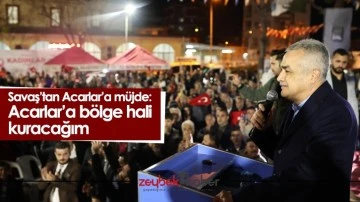 Savaş&rsquo;tan Acarlar&rsquo;a m&uuml;jde : &lsquo;Acarlar&rsquo;a b&ouml;lge hali kuracağım&rsquo;