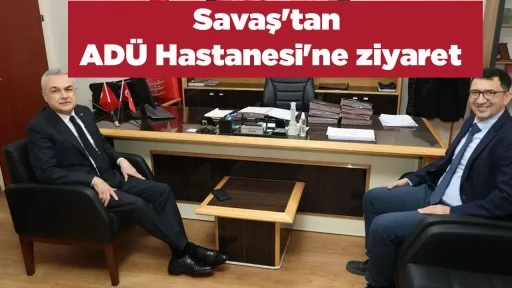 Savaş'tan AD&Uuml; Hastanesi'ne ziyaret