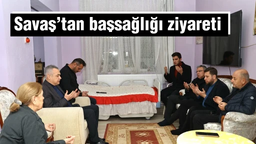 Savaş&rsquo;tan başsağlığı ziyareti
