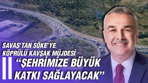 Savaş&rsquo;tan S&ouml;ke&rsquo;ye k&ouml;pr&uuml;l&uuml; kavşak m&uuml;jdesi: &ldquo;Şehrimize b&uuml;y&uuml;k katkı sağlayacak&rdquo;