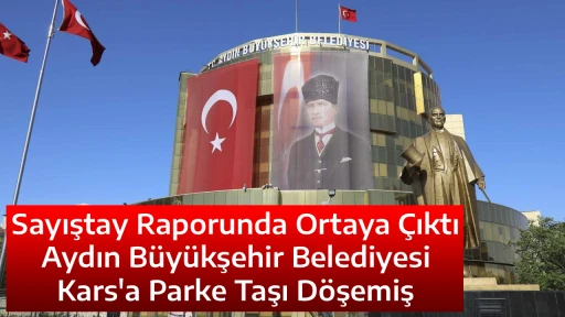Sayıştay Raporunda Ortaya &Ccedil;ıktı, Aydın B&uuml;y&uuml;kşehir Belediyesi Kars'a Parke Taşı D&ouml;şemiş