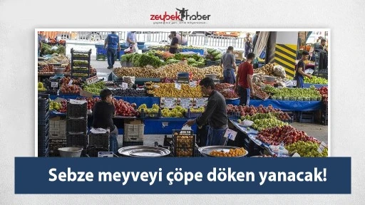 Sebze meyveyi &ccedil;&ouml;pe d&ouml;ken yanacak!