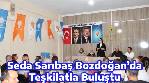 Seda Sarıbaş Bozdoğan&rsquo;da Teşkilatla Buluştu