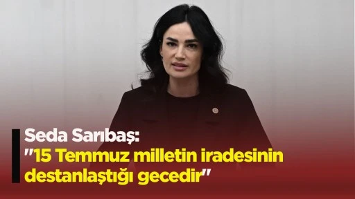 Seda Sarıbaş: "15 Temmuz milletin iradesinin destanlaştığı gecedir"