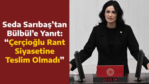 Seda Sarıbaş&rsquo;tan B&uuml;lb&uuml;l&rsquo;e Yanıt: &ldquo;&Ccedil;er&ccedil;ioğlu Rant Siyasetine Teslim Olmadı&rdquo;