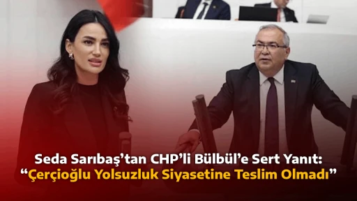 Seda Sarıbaş&rsquo;tan CHP&rsquo;li B&uuml;lb&uuml;l&rsquo;e Sert Yanıt: &ldquo;&Ccedil;er&ccedil;ioğlu Yolsuzluk Siyasetine Teslim Olmadı&rdquo;