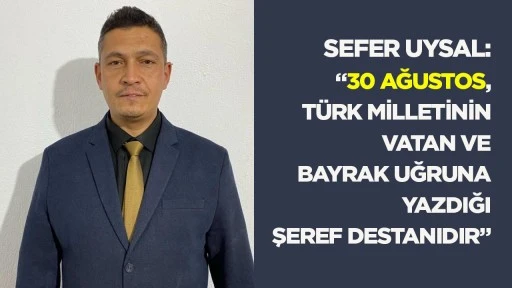 Sefer Uysal: &ldquo;30 Ağustos, T&uuml;rk milletinin vatan ve bayrak uğruna yazdığı şeref destanıdır&rdquo;