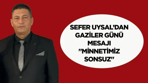 Sefer Uysal&rsquo;dan Gaziler G&uuml;n&uuml; mesajı: &ldquo;Minnetimiz sonsuz&rdquo;