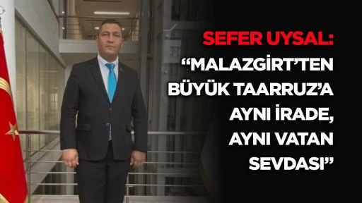 Sefer Uysal: &ldquo;Malazgirt&rsquo;ten B&uuml;y&uuml;k Taarruz&rsquo;a aynı irade, aynı vatan sevdası&rdquo;