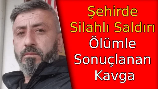 Şehirde Silahlı Saldırı: &Ouml;l&uuml;mle Sonu&ccedil;lanan Kavga
