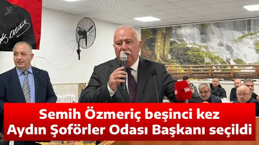 Semih &Ouml;zmeri&ccedil; beşinci kez Aydın Şof&ouml;rler Odası Başkanı se&ccedil;ildi