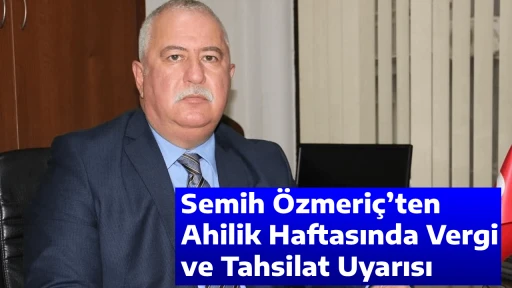 Semih &Ouml;zmeri&ccedil;&rsquo;ten Ahilik Haftasında Vergi ve Tahsilat Uyarısı