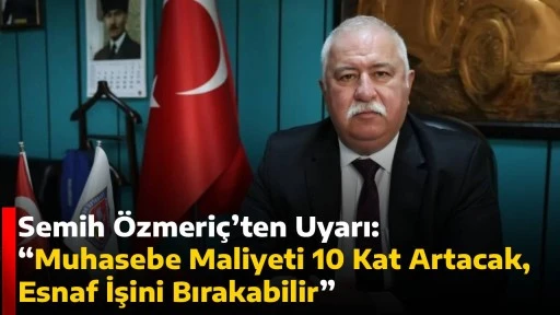 Semih &Ouml;zmeri&ccedil;&rsquo;ten Uyarı: &ldquo;Muhasebe Maliyeti 10 Kat Artacak, Esnaf İşini Bırakabilir&rdquo;