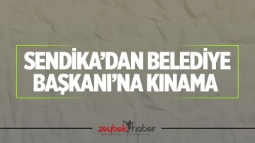 Sendika&rsquo;dan Belediye Başkanı&rsquo;na kınama