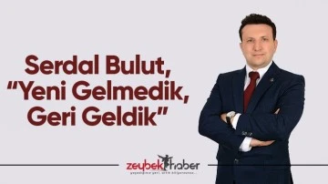 Serdal Bulut, &ldquo;Yeni Gelmedik, Geri Geldik&rdquo;
