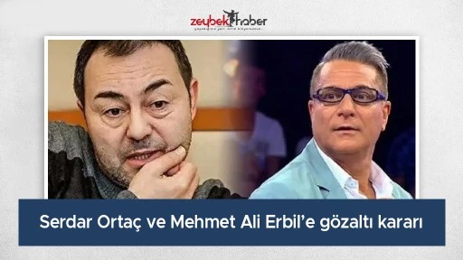 Serdar Orta&ccedil; ve Mehmet Ali Erbil&rsquo;e g&ouml;zaltı kararı
