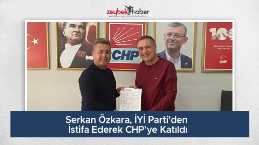 Serkan &Ouml;zkara, İYİ Parti&rsquo;den İstifa Ederek CHP&rsquo;ye Katıldı
