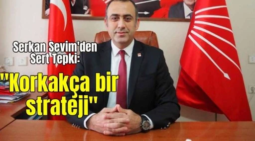 Serkan Sevim, "Korkak&ccedil;a bir strateji"