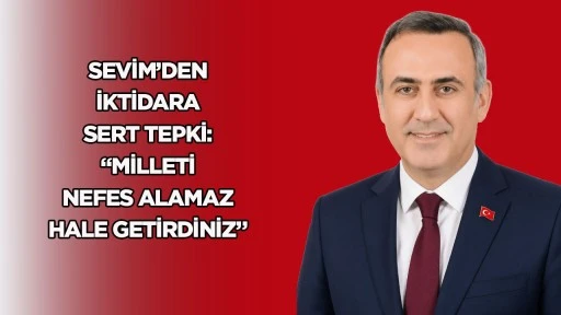Sevim&rsquo;den iktidara sert tepki: &ldquo;Milleti nefes alamaz hale getirdiniz&rdquo;