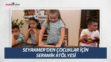 SEYAKMER&rsquo;DEN &Ccedil;OCUKLAR İ&Ccedil;İN SERAMİK AT&Ouml;LYESİ
