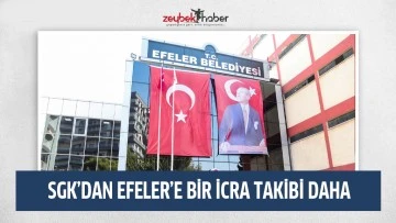SGK&rsquo;DAN EFELER&rsquo;E BİR İCRA TAKİBİ DAHA