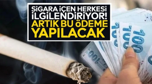 Sigara i&ccedil;en herkesi ilgilendiriyor! Artık bu &ouml;deme yapılacak