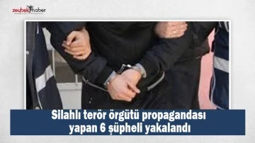 Silahlı terör örgütü propagandası yapan 6 şüpheli yakalandı