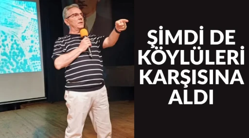 Şimdi de k&ouml;yl&uuml;leri karşısına aldı