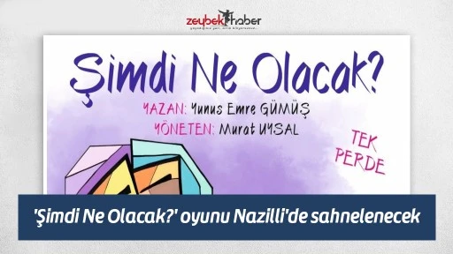 'Şimdi Ne Olacak?' oyunu Nazilli'de sahnelenecek