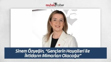 Sinem &Ouml;zyeğin, &ldquo;Gen&ccedil;lerin Hayalleri ile İktidarın Mimarları Olacağız&rdquo;