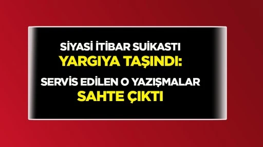 Siyasi itibar suikastı yargıya taşındı... Servis edilen o yazışmalar sahte &ccedil;ıktı yapay zekada hazırlanmış!