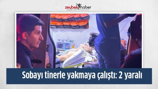 Sobayı tinerle yakmaya &ccedil;alıştı: 2 yaralı