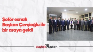 Şof&ouml;r esnafı Başkan &Ccedil;er&ccedil;ioğlu ile bir araya geldi