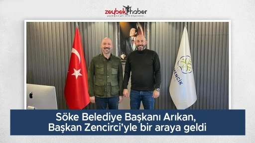 S&ouml;ke Belediye Başkanı Arıkan, Başkan Zencirci&rsquo;yle bir araya geldi