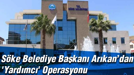 S&ouml;ke Belediye Başkanı Arıkan&rsquo;dan 'Yardımcı' Operasyonu