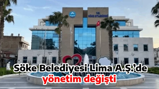 S&ouml;ke Belediyesi Lima A.Ş.&rsquo;de y&ouml;netim değişti 