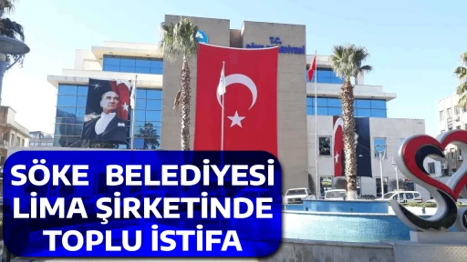 S&Ouml;KE  BELEDİYESİ LİMA ŞİRKETİNDE TOPLU İSTİFA