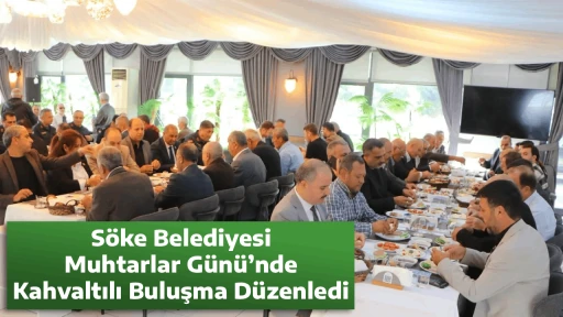 S&ouml;ke Belediyesi Muhtarlar G&uuml;n&uuml;&rsquo;nde Kahvaltılı Buluşma D&uuml;zenledi