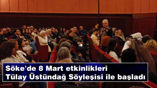 S&ouml;ke'de 8 Mart etkinlikleri T&uuml;lay &Uuml;st&uuml;ndağ S&ouml;yleşisi ile başladı