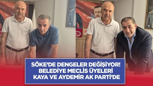S&ouml;ke&rsquo;de Dengeler Değişiyor! Belediye Meclis &Uuml;yeleri Kaya ve Aydemir AK Parti&rsquo;de