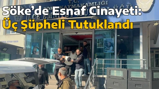 S&ouml;ke&rsquo;de Esnaf Cinayeti: &Uuml;&ccedil; Ş&uuml;pheli Tutuklandı