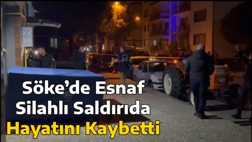 S&ouml;ke&rsquo;de Esnaf Silahlı Saldırıda Hayatını Kaybetti